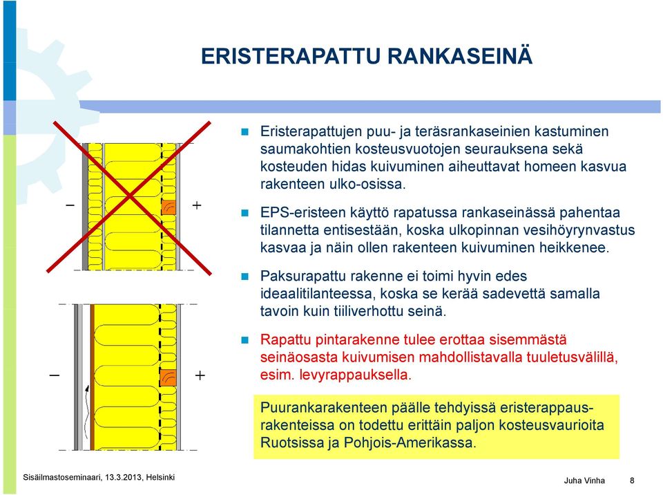 Paksurapattu rakenne ei toimi hyvin edes ideaalitilanteessa, koska se kerää sadevettä samalla tavoin kuin tiiliverhottu seinä.