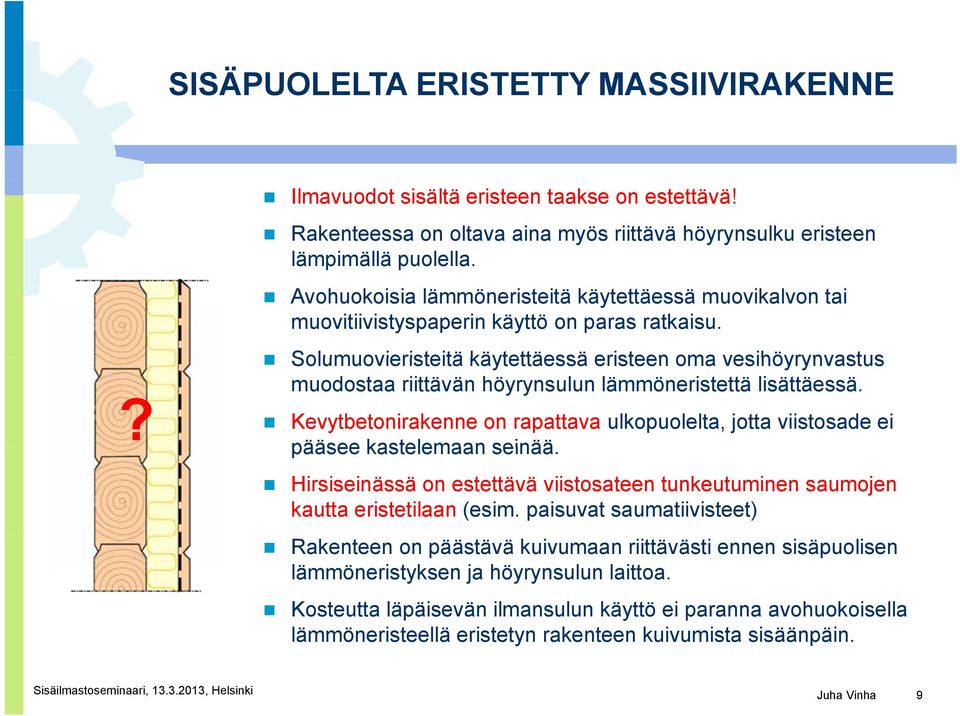 Solumuovieristeitä käytettäessä eristeen oma vesihöyrynvastus muodostaa riittävän höyrynsulun lämmöneristettä lisättäessä.? pääsee kastelemaan seinää.