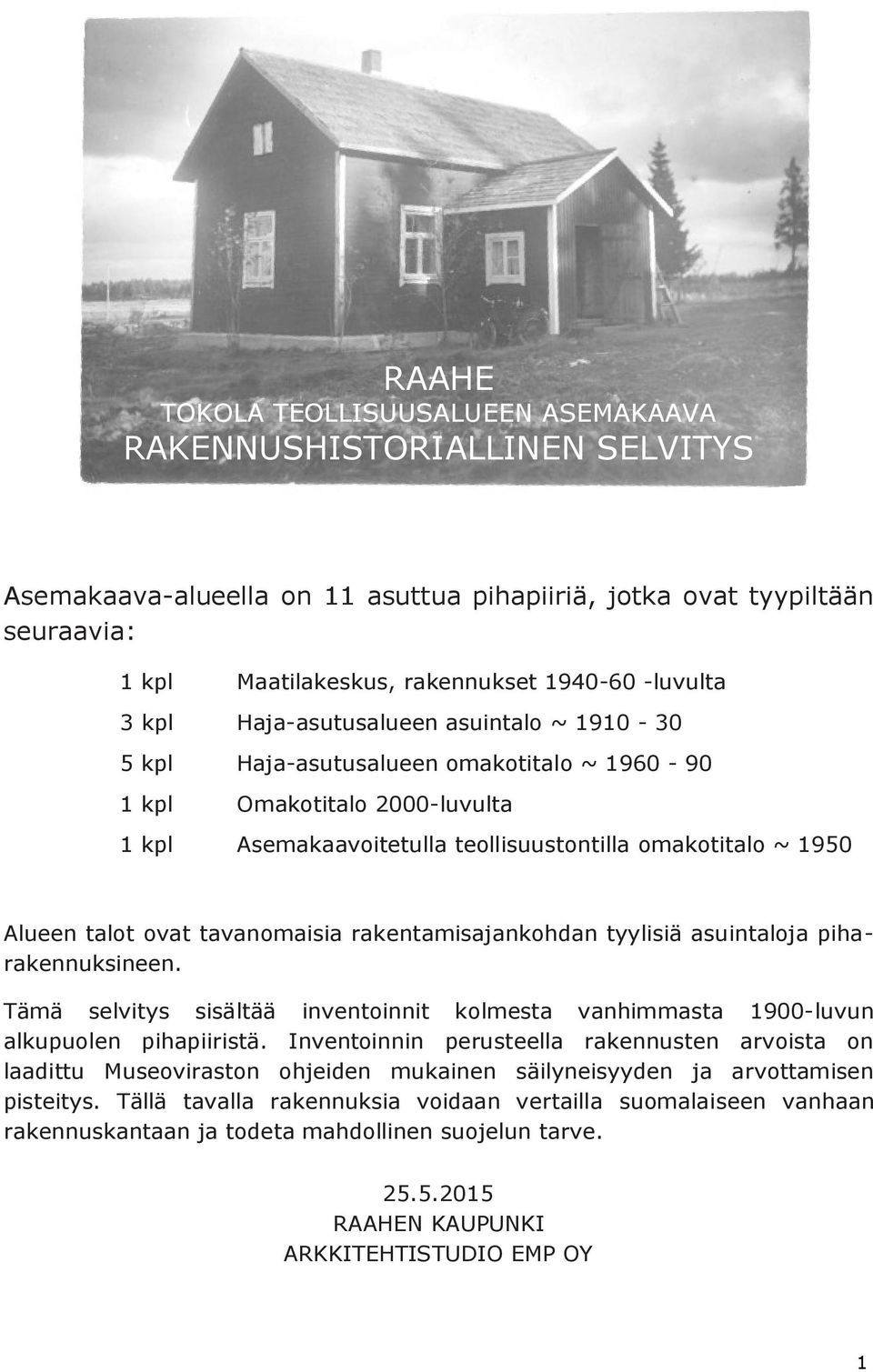 talot ovat tavanomaisia rakentamisajankohdan tyylisiä asuintaloja piharakennuksineen. Tämä selvitys sisältää inventoinnit kolmesta vanhimmasta 1900-luvun alkupuolen pihapiiristä.