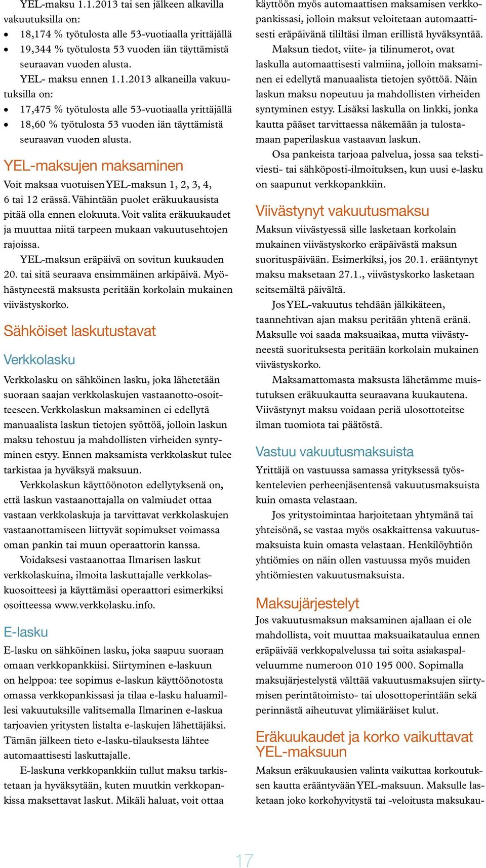 YEL-maksujen maksaminen Voit maksaa vuotuisen YEL-maksun 1, 2, 3, 4, 6 tai 12 erässä. Vähintään puolet eräkuukausista pitää olla ennen elokuuta.