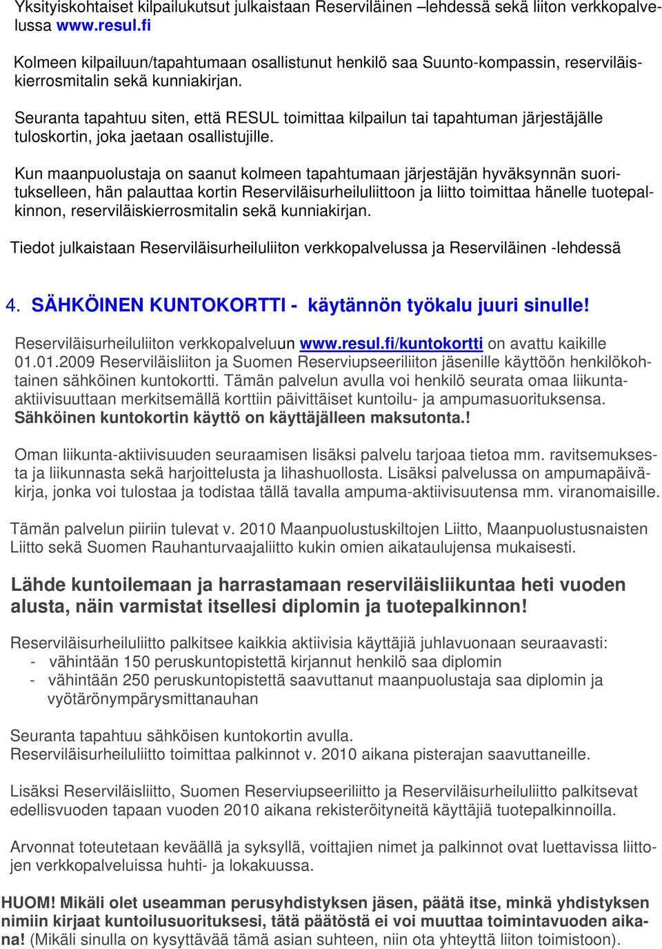 Seuranta tapahtuu siten, että RESUL toimittaa kilpailun tai tapahtuman järjestäjälle tuloskortin, joka jaetaan osallistujille.