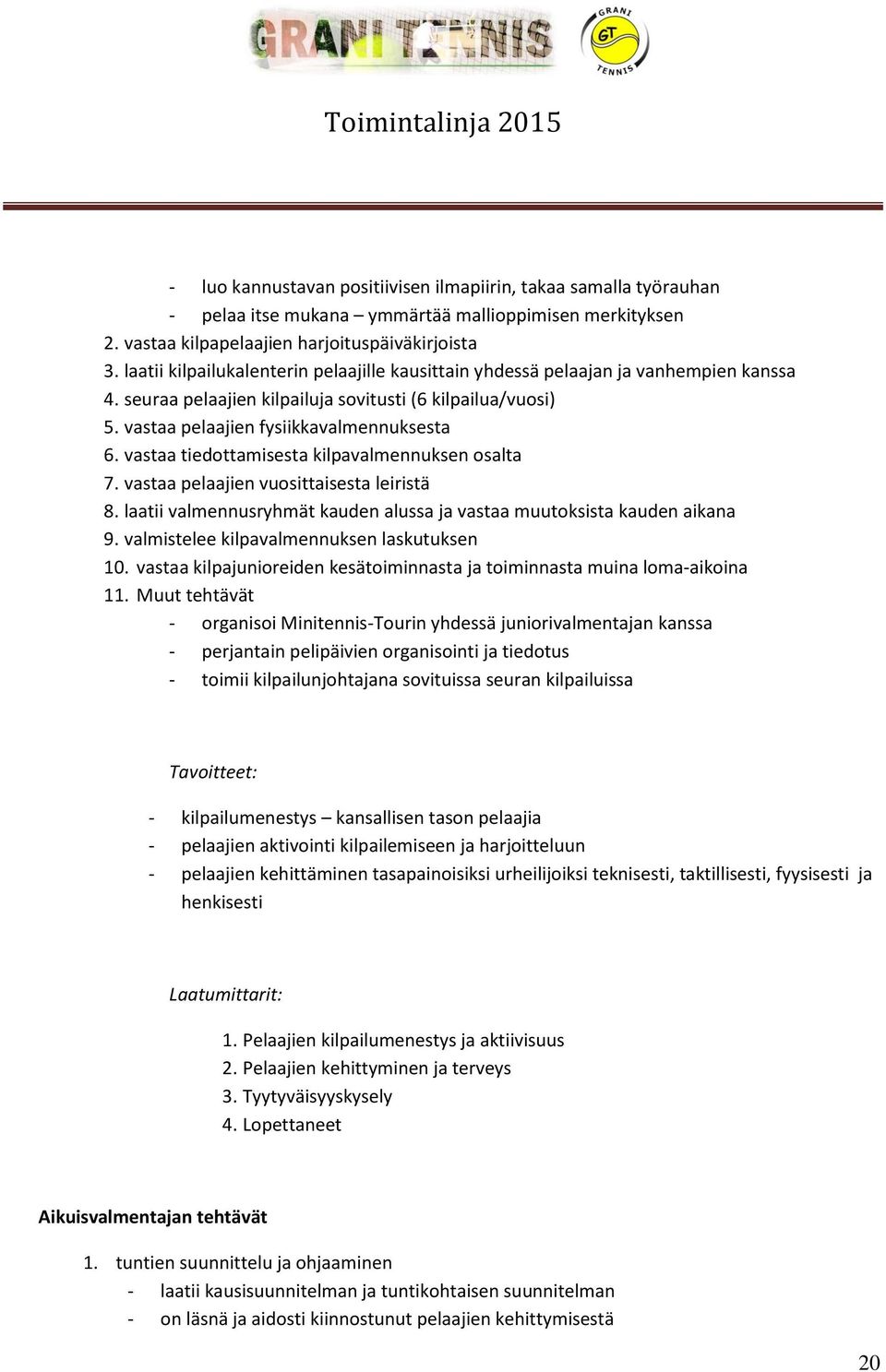 vastaa tiedottamisesta kilpavalmennuksen osalta 7. vastaa pelaajien vuosittaisesta leiristä 8. laatii valmennusryhmät kauden alussa ja vastaa muutoksista kauden aikana 9.