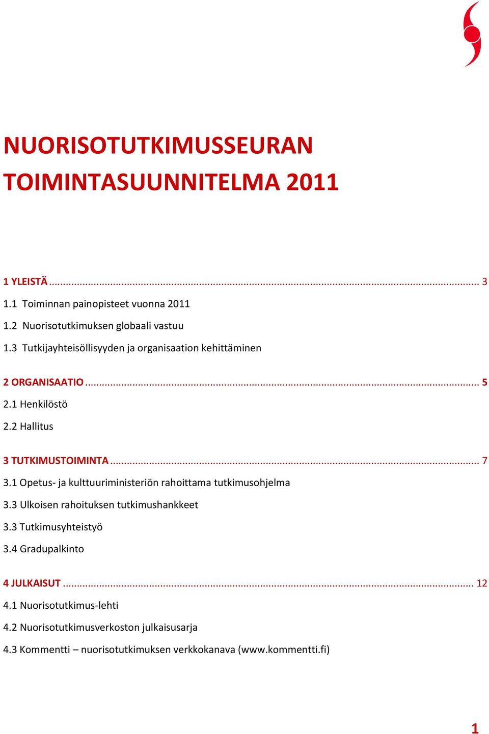 1 Opetus- ja kulttuuriministeriön rahoittama tutkimusohjelma 3.3 Ulkoisen rahoituksen tutkimushankkeet 3.3 Tutkimusyhteistyö 3.