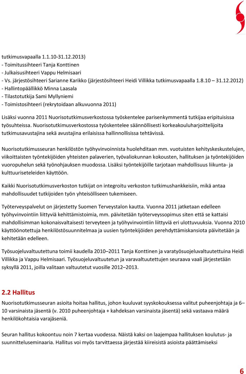 2012) - Hallintopäällikkö Minna Laasala - Tilastotutkija Sami Myllyniemi - Toimistosihteeri (rekrytoidaan alkuvuonna 2011) Lisäksi vuonna 2011 Nuorisotutkimusverkostossa työskentelee parisenkymmentä
