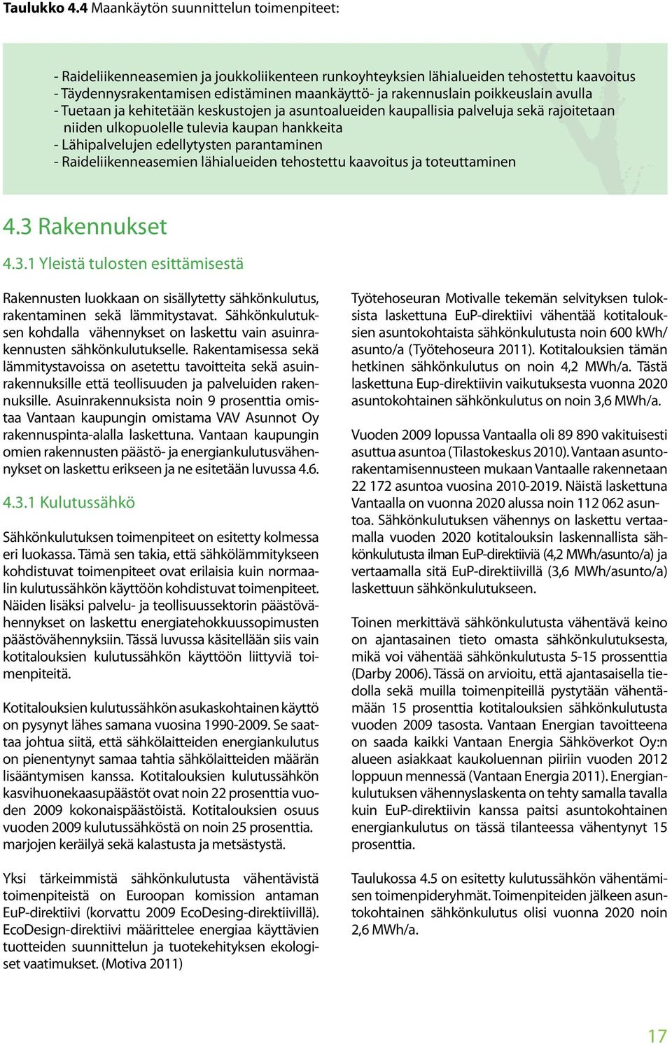 poikkeuslain avulla - Tuetaan ja kehitetään keskustojen ja asuntoalueiden kaupallisia palveluja sekä rajoitetaan niiden ulkopuolelle tulevia kaupan hankkeita - Lähipalvelujen edellytysten