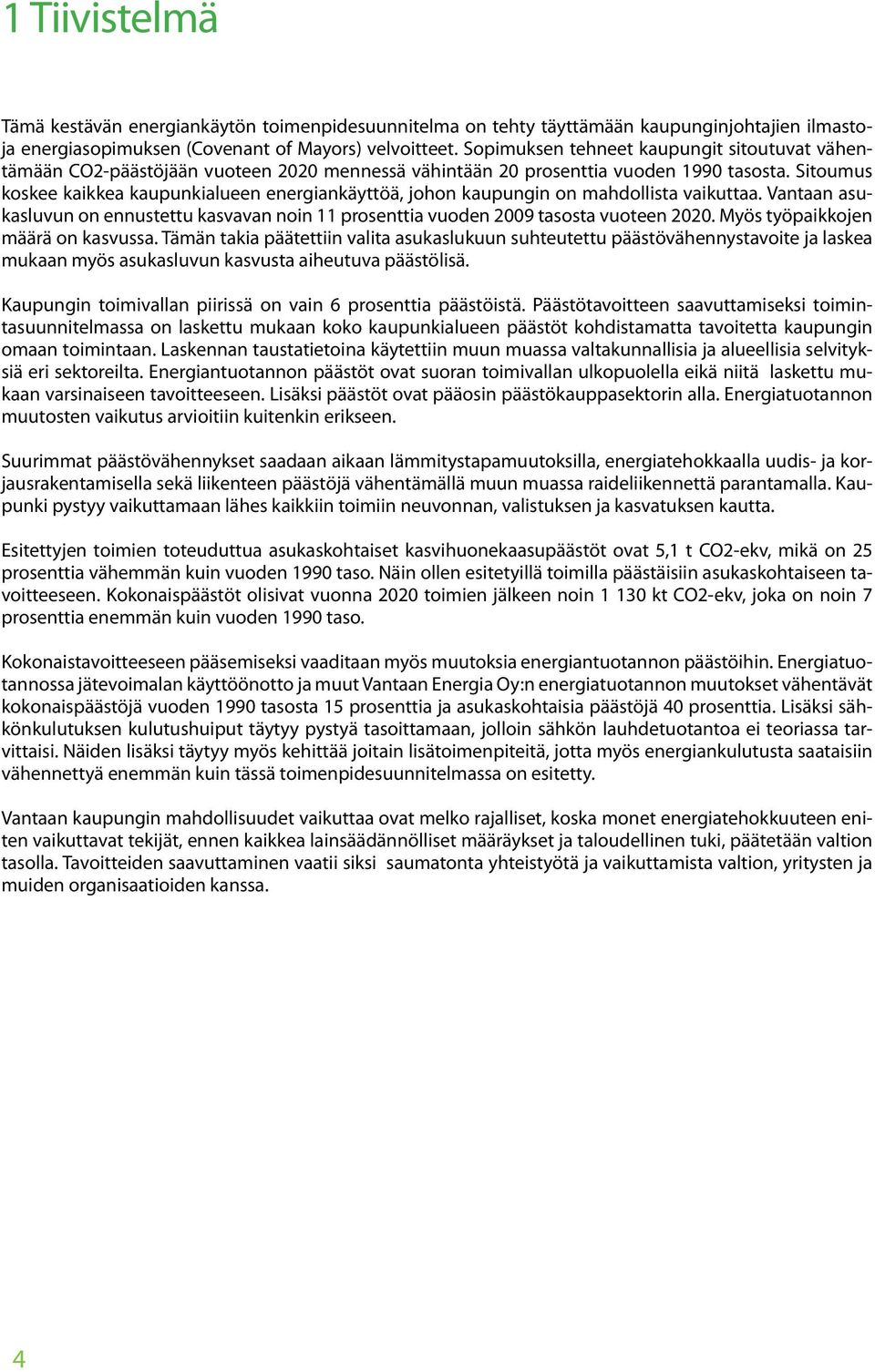 Sitoumus koskee kaikkea kaupunkialueen energiankäyttöä, johon kaupungin on mahdollista vaikuttaa. Vantaan asukasluvun on ennustettu kasvavan noin 11 prosenttia vuoden 2009 tasosta vuoteen 2020.