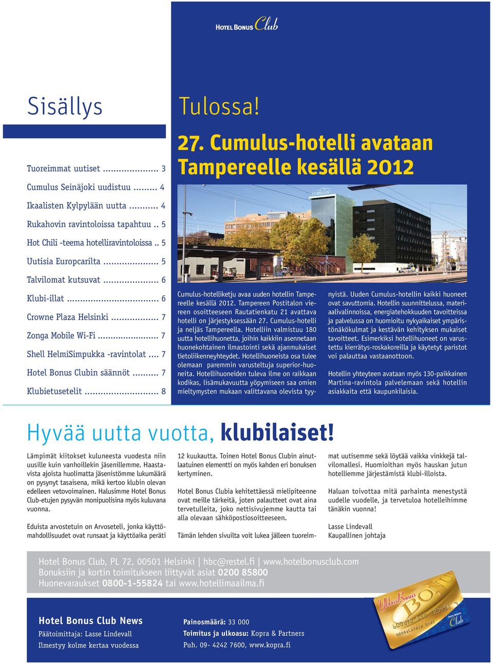 .. 7 Hotel Bonus Clubin säännöt... 7 Klubietusetelit... 8 Cumulus-hotelliketju avaa uuden hotellin Tampereelle kesällä 2012.