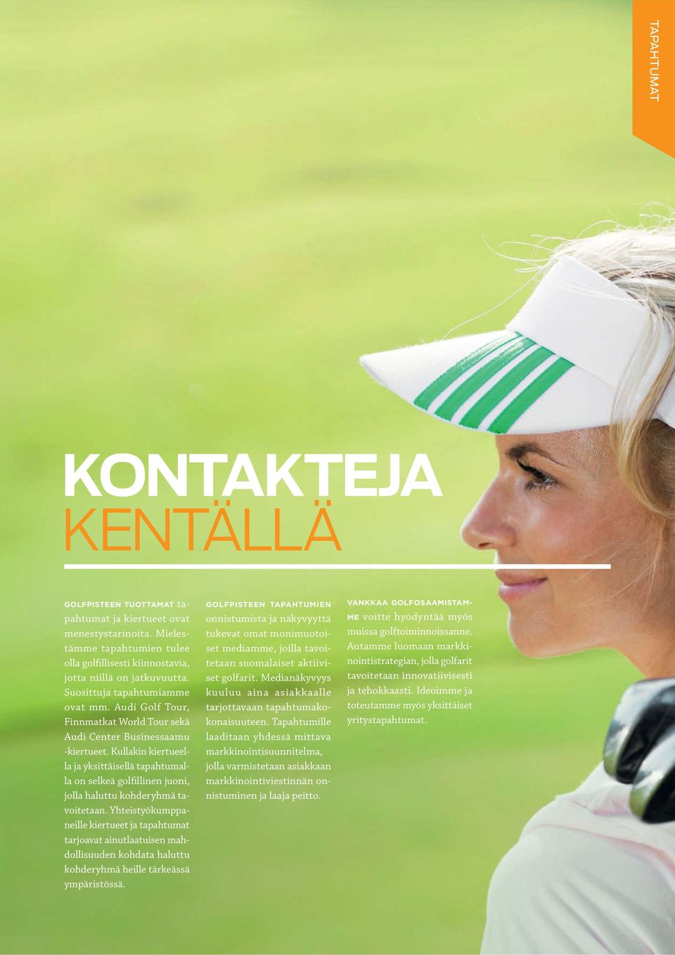 Kullakin kiertueella ja yksittäisellä tapahtumalla on selkeä golfillinen juoni, jolla haluttu kohderyhmä tavoitetaan.