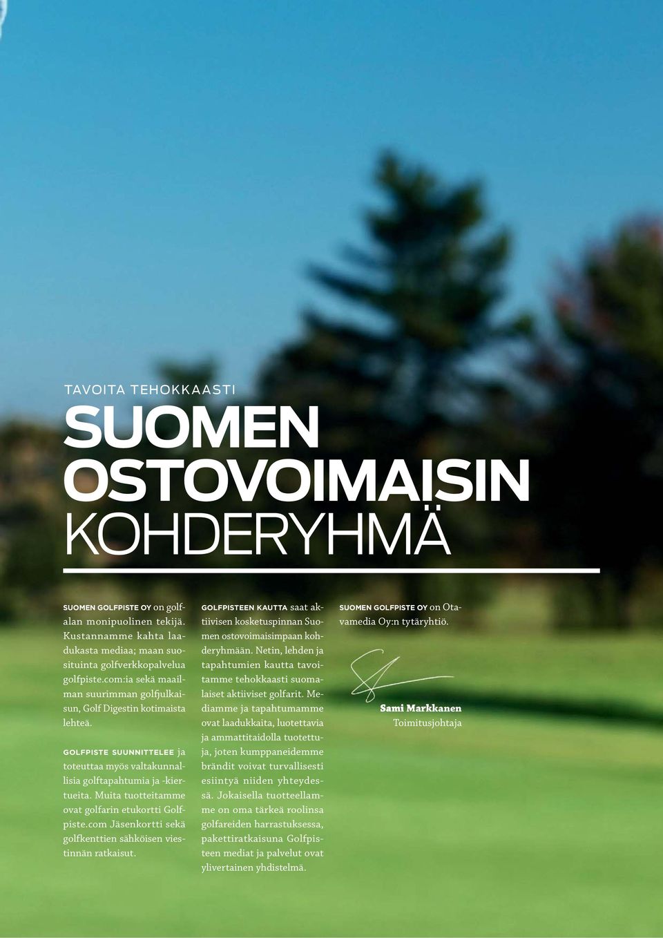 Muita tuotteitamme ovat golfarin etukortti Golfpiste.com Jäsenkortti sekä golfkenttien sähköisen viestinnän ratkaisut.