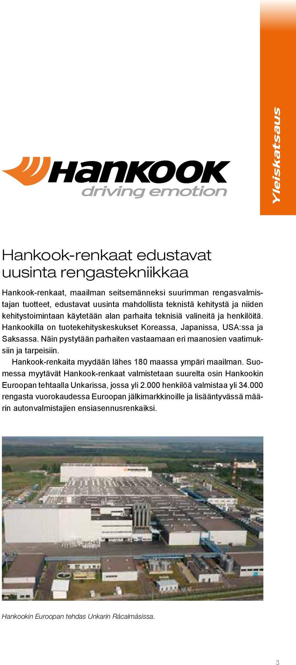 Näin pystytään parhaiten vastaamaan eri maanosien vaatimuksiin ja tarpeisiin. Hankook-renkaita myydään lähes 180 maassa ympäri maailman.