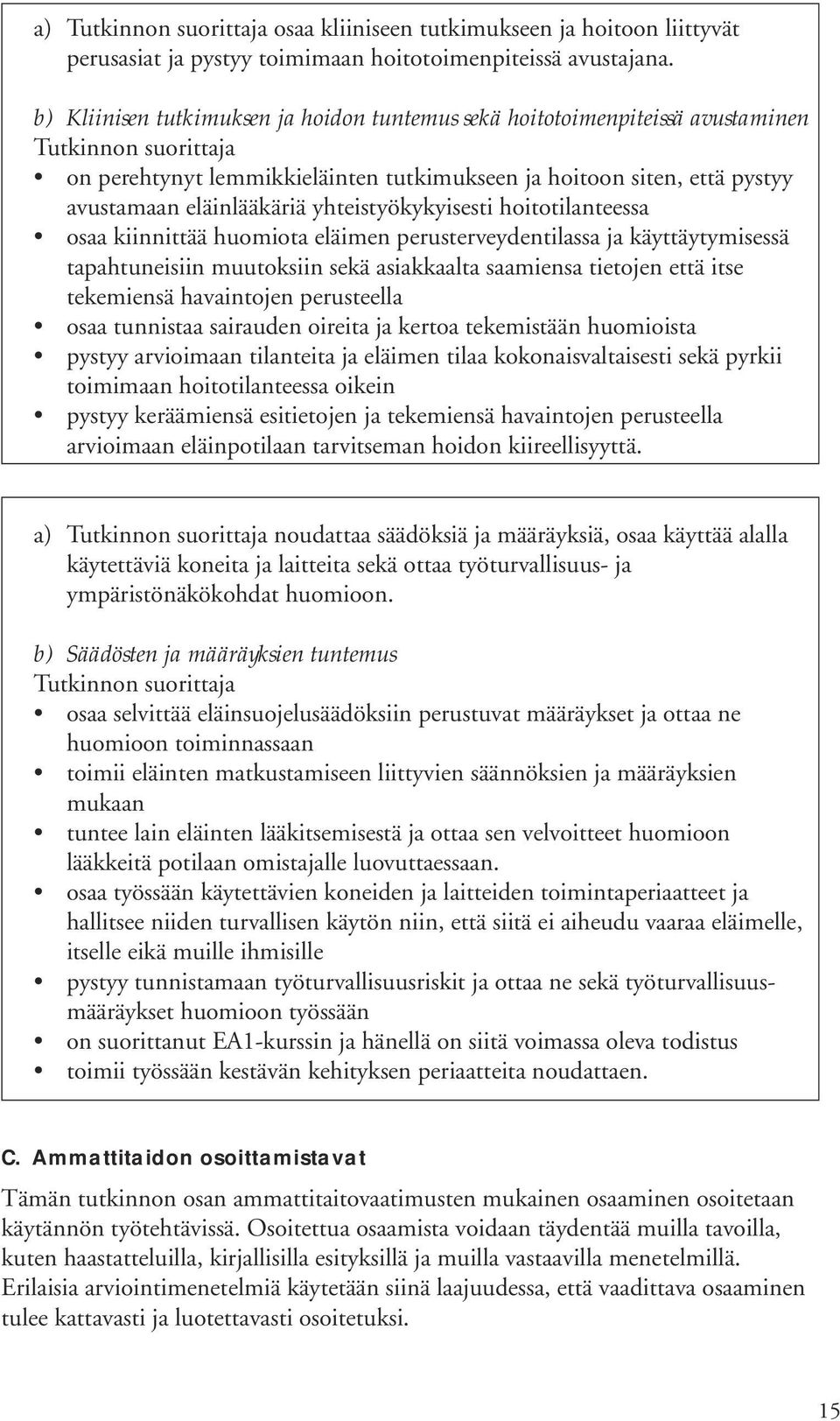 hoitotilanteessa osaa kiinnittää huomiota eläimen perusterveydentilassa ja käyttäytymisessä tapahtuneisiin muutoksiin sekä asiakkaalta saamiensa tietojen että itse tekemiensä havaintojen perusteella