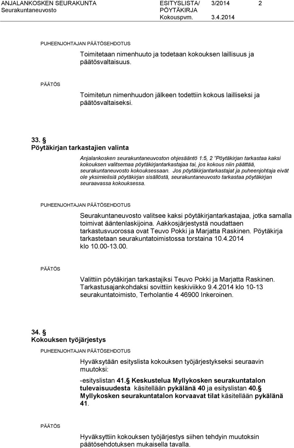 Pöytäkirjan tarkastajien valinta Anjalankosken seurakuntaneuvoston ohjesääntö 1:5, 2 Pöytäkirjan tarkastaa kaksi kokouksen valitsemaa pöytäkirjantarkastajaa tai, jos kokous niin päättää,