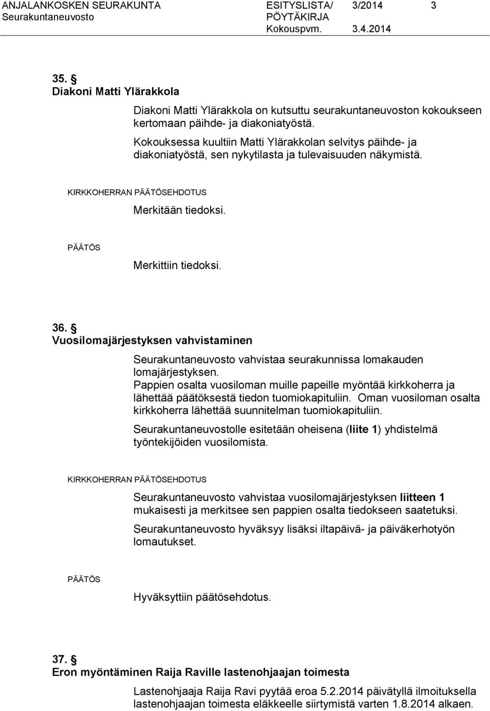 Vuosilomajärjestyksen vahvistaminen vahvistaa seurakunnissa lomakauden lomajärjestyksen. Pappien osalta vuosiloman muille papeille myöntää kirkkoherra ja lähettää päätöksestä tiedon tuomiokapituliin.