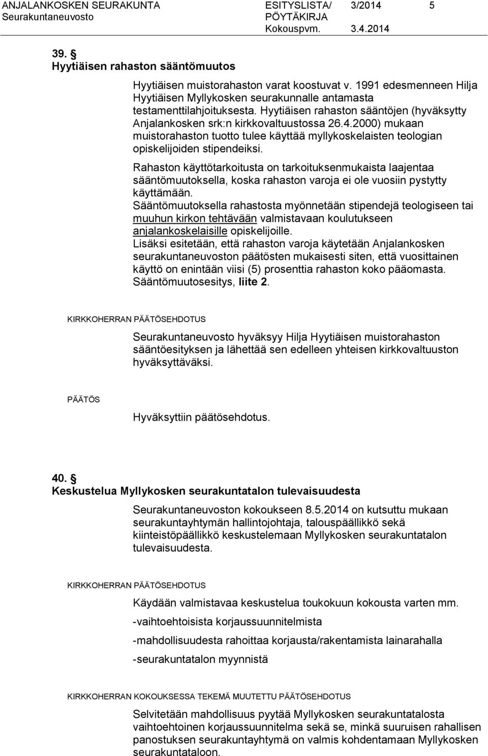 2000) mukaan muistorahaston tuotto tulee käyttää myllykoskelaisten teologian opiskelijoiden stipendeiksi.