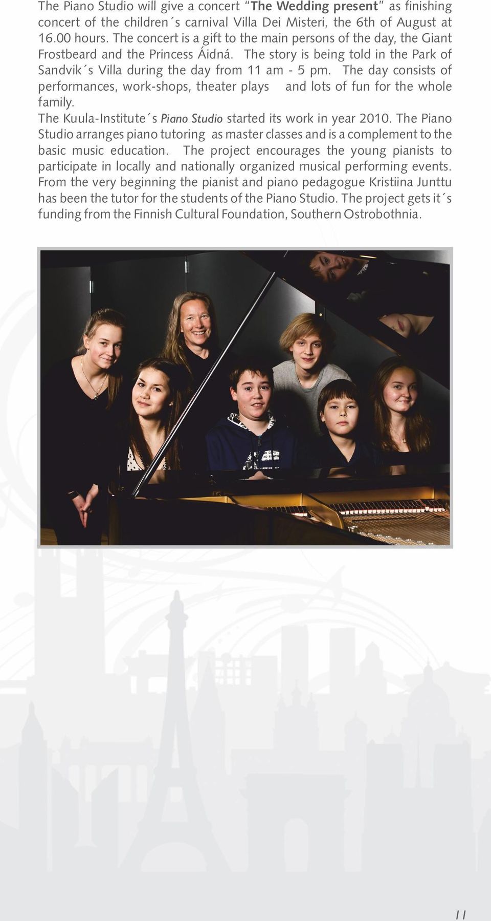 The day consists of performances, work-shops, theater plays and lots of fun for the whole family. The Kuula-Institute s Piano Studio started its work in year 2010.