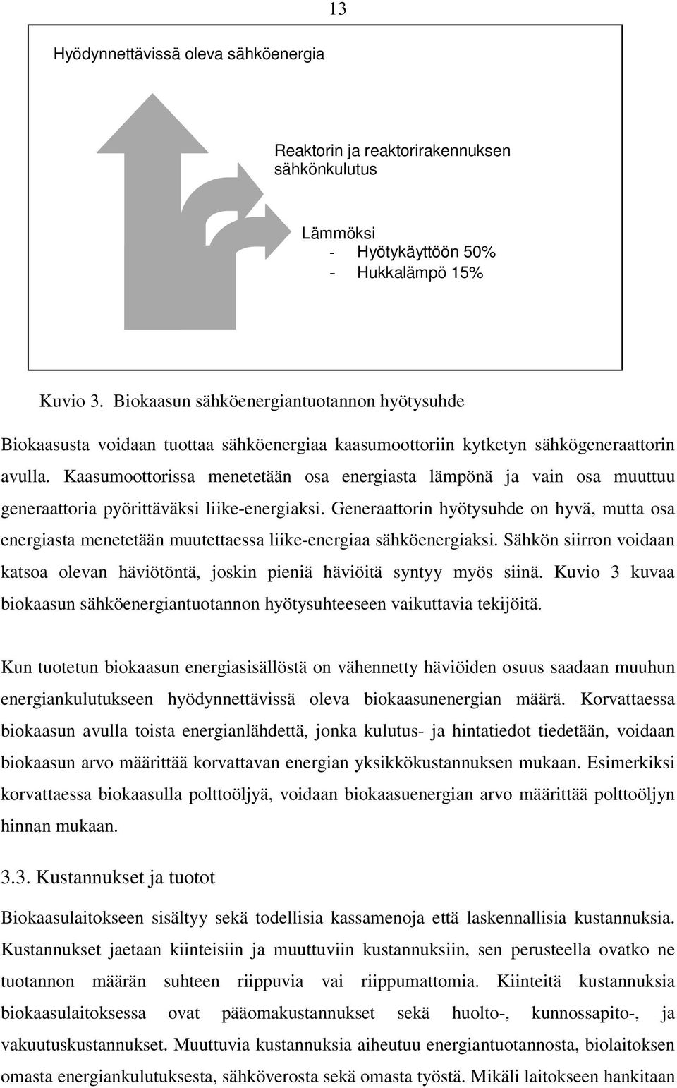 Kaasumoottorissa menetetään osa energiasta lämpönä ja vain osa muuttuu generaattoria pyörittäväksi liike-energiaksi.