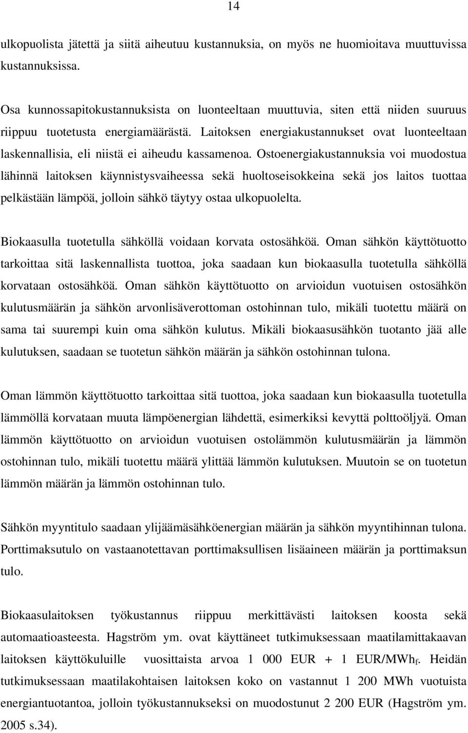 Laitoksen energiakustannukset ovat luonteeltaan laskennallisia, eli niistä ei aiheudu kassamenoa.