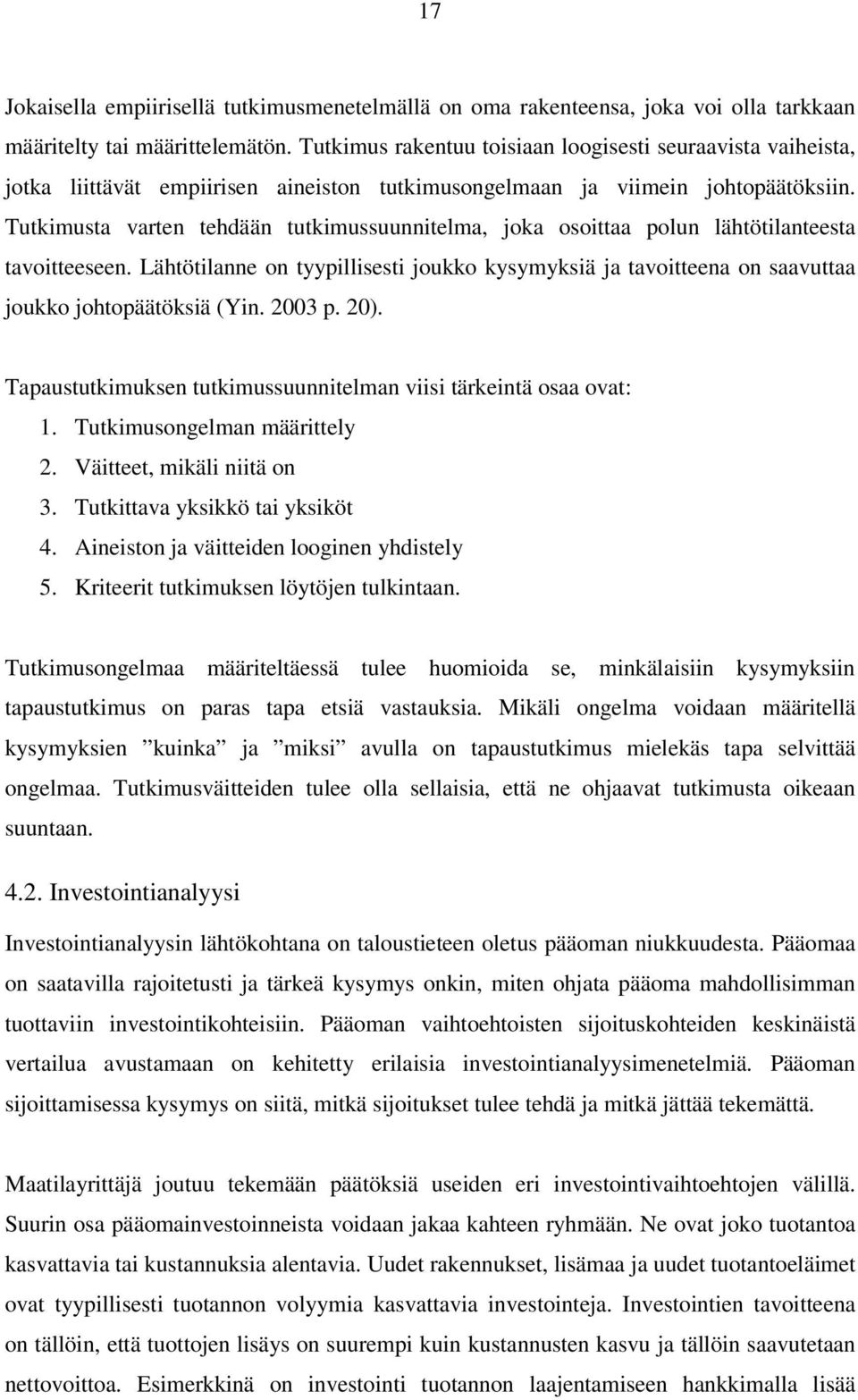 Tutkimusta varten tehdään tutkimussuunnitelma, joka osoittaa polun lähtötilanteesta tavoitteeseen.