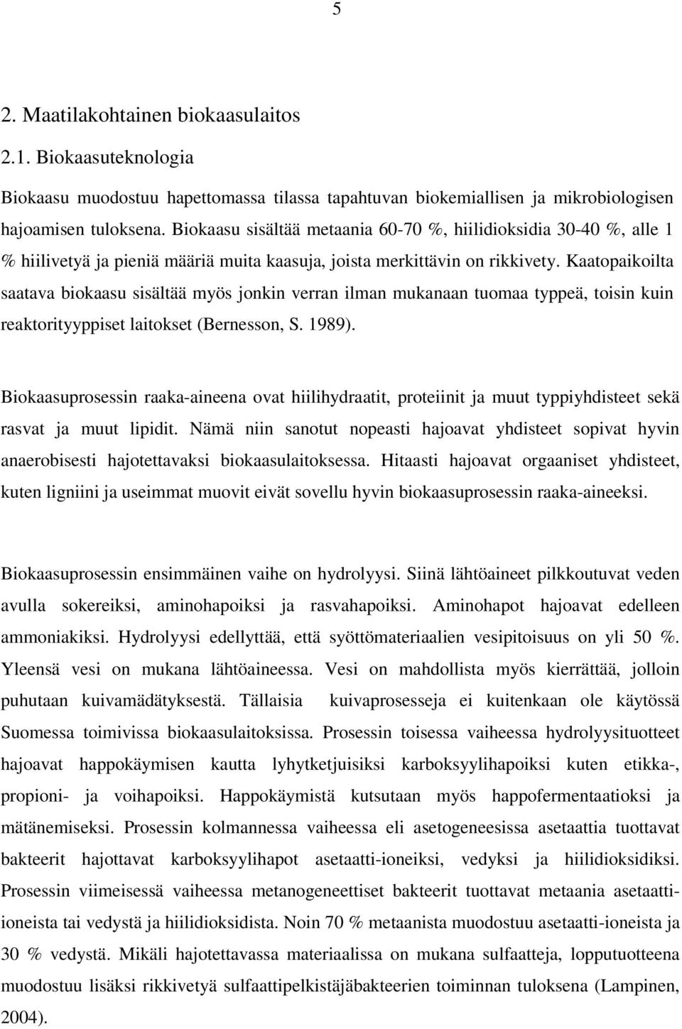 Kaatopaikoilta saatava biokaasu sisältää myös jonkin verran ilman mukanaan tuomaa typpeä, toisin kuin reaktorityyppiset laitokset (Bernesson, S. 1989).