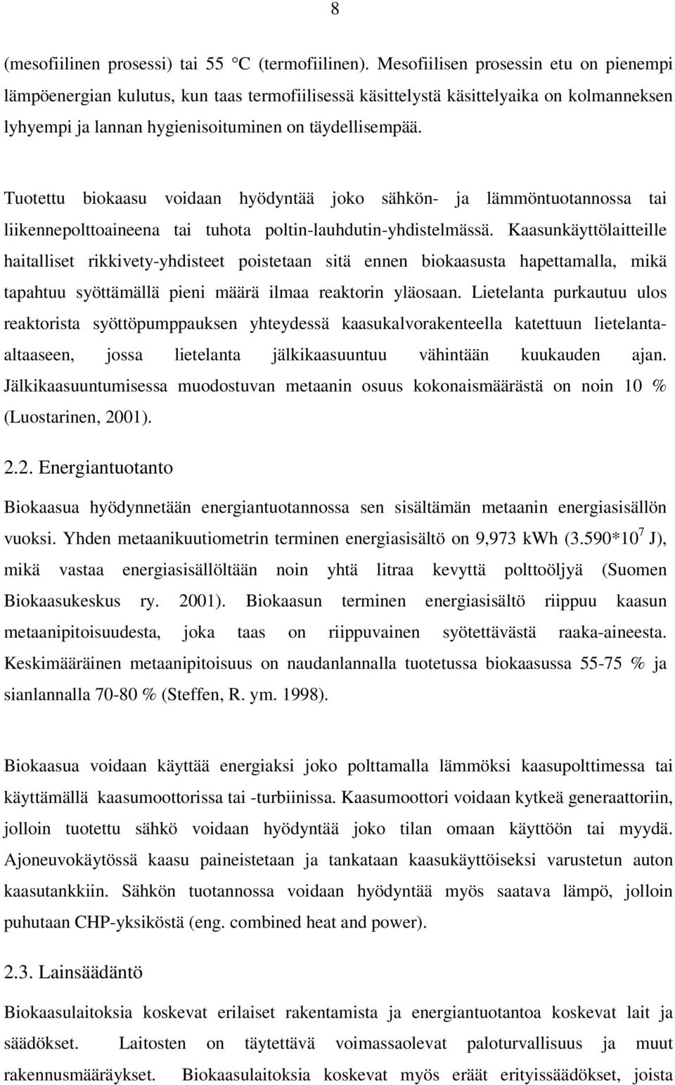 Tuotettu biokaasu voidaan hyödyntää joko sähkön- ja lämmöntuotannossa tai liikennepolttoaineena tai tuhota poltin-lauhdutin-yhdistelmässä.