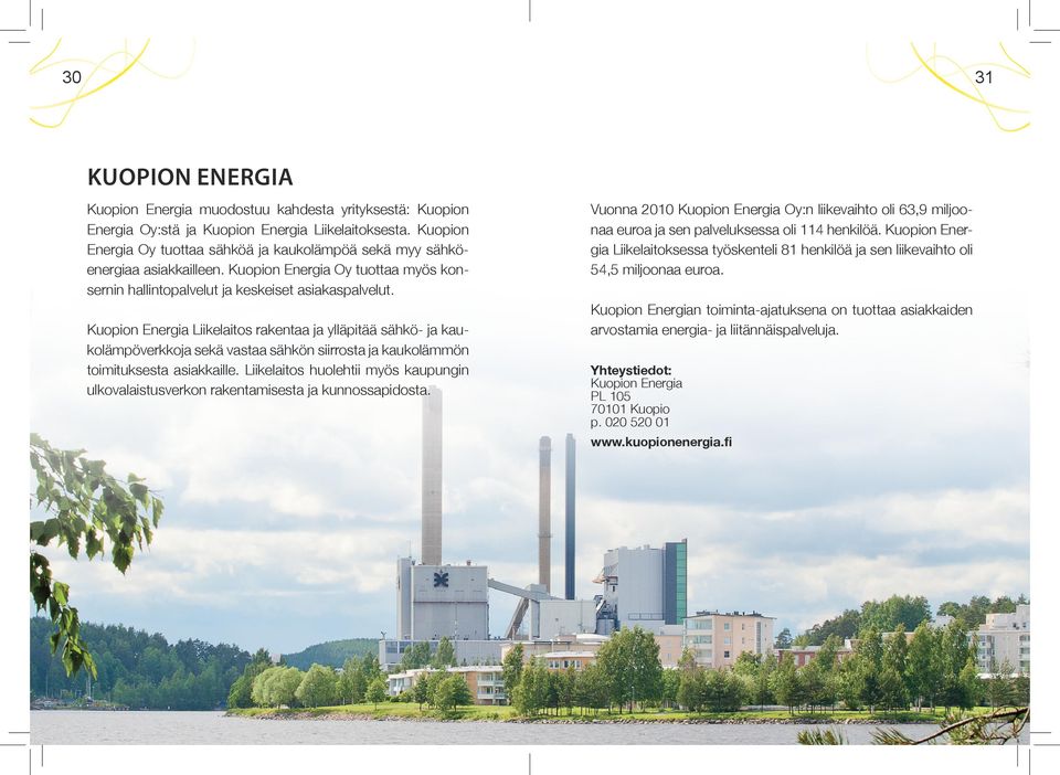 Kuopion Energia Liikelaitos rakentaa ja ylläpitää sähkö- ja kaukolämpöverkkoja sekä vastaa sähkön siirrosta ja kaukolämmön toimituksesta asiakkaille.