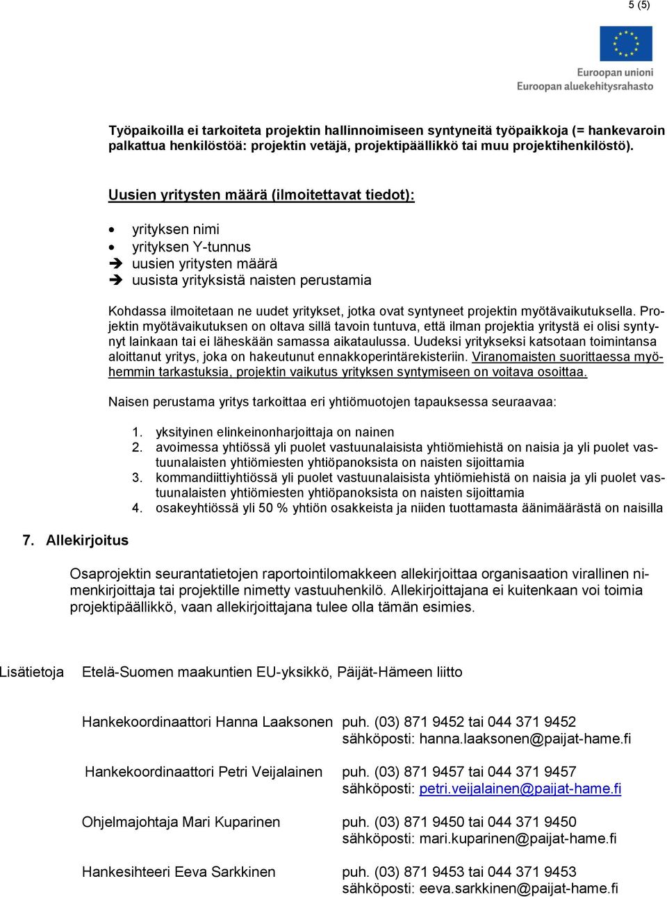 myötävaikutuksella. Projektin myötävaikutuksen on oltava sillä tavoin tuntuva, että ilman projektia yritystä ei olisi syntynyt lainkaan tai ei läheskään samassa aikataulussa.