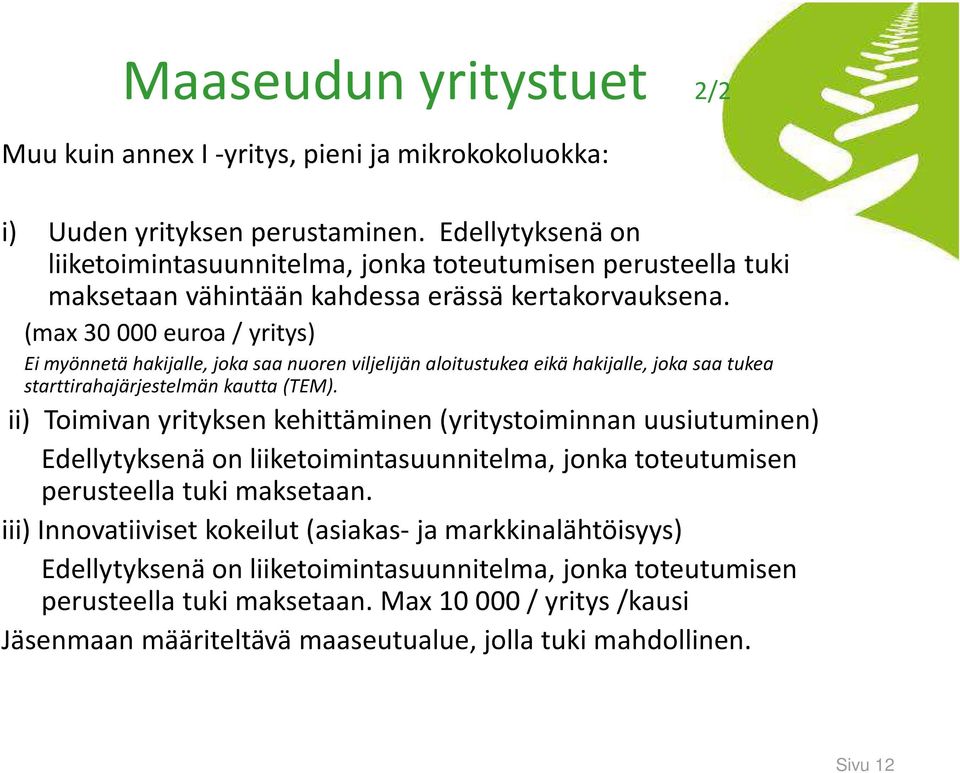 (max30 000 euroa / yritys) Ei myönnetä hakijalle, joka saa nuoren viljelijän aloitustukea eikä hakijalle, joka saa tukea starttirahajärjestelmän kautta (TEM).