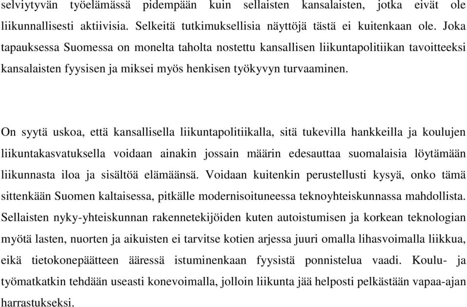 On syytä uskoa, että kansallisella liikuntapolitiikalla, sitä tukevilla hankkeilla ja koulujen liikuntakasvatuksella voidaan ainakin jossain määrin edesauttaa suomalaisia löytämään liikunnasta iloa