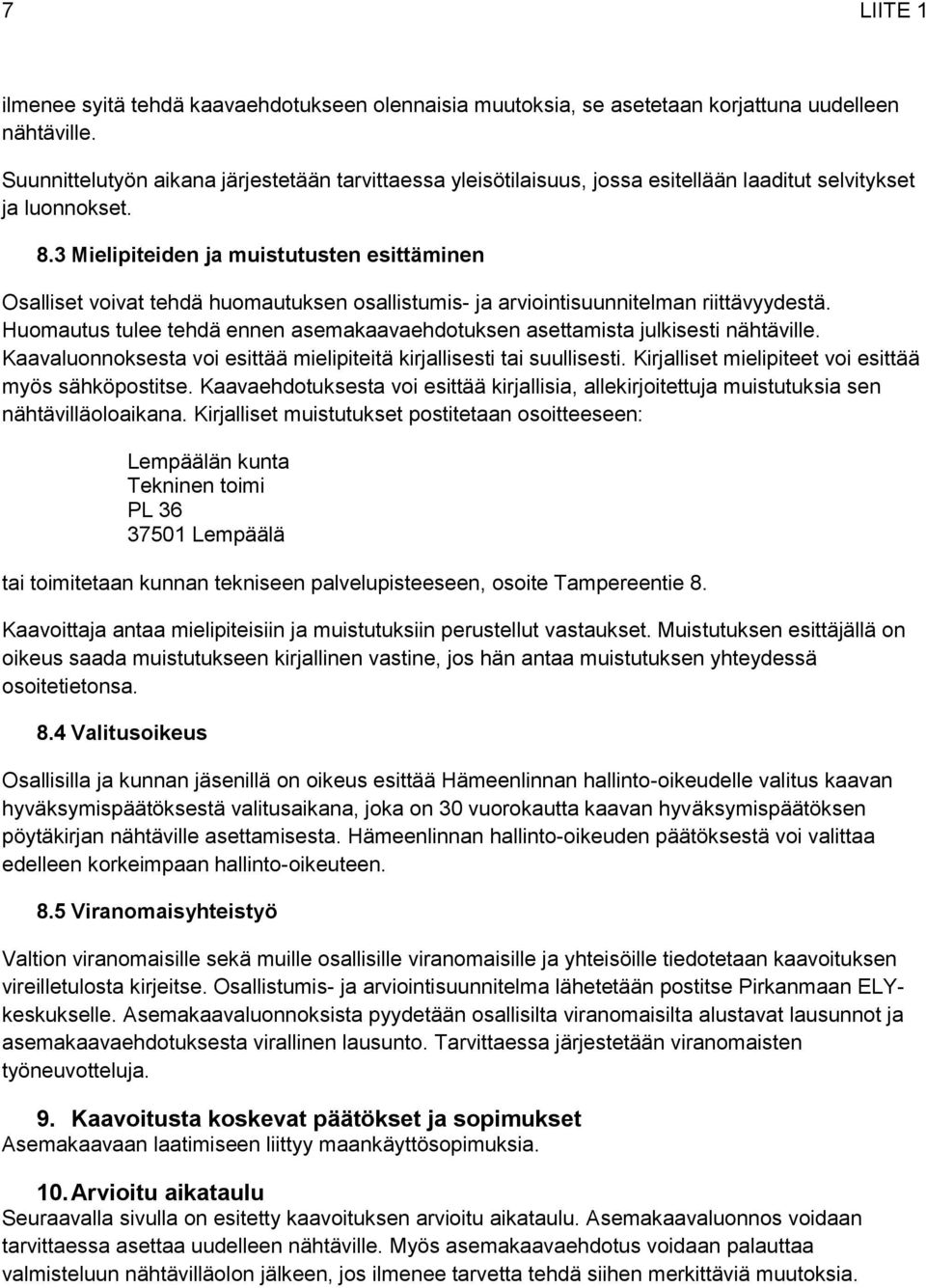 3 Mielipiteiden ja muistutusten esittäminen Osalliset voivat tehdä huomautuksen osallistumis- ja arviointisuunnitelman riittävyydestä.