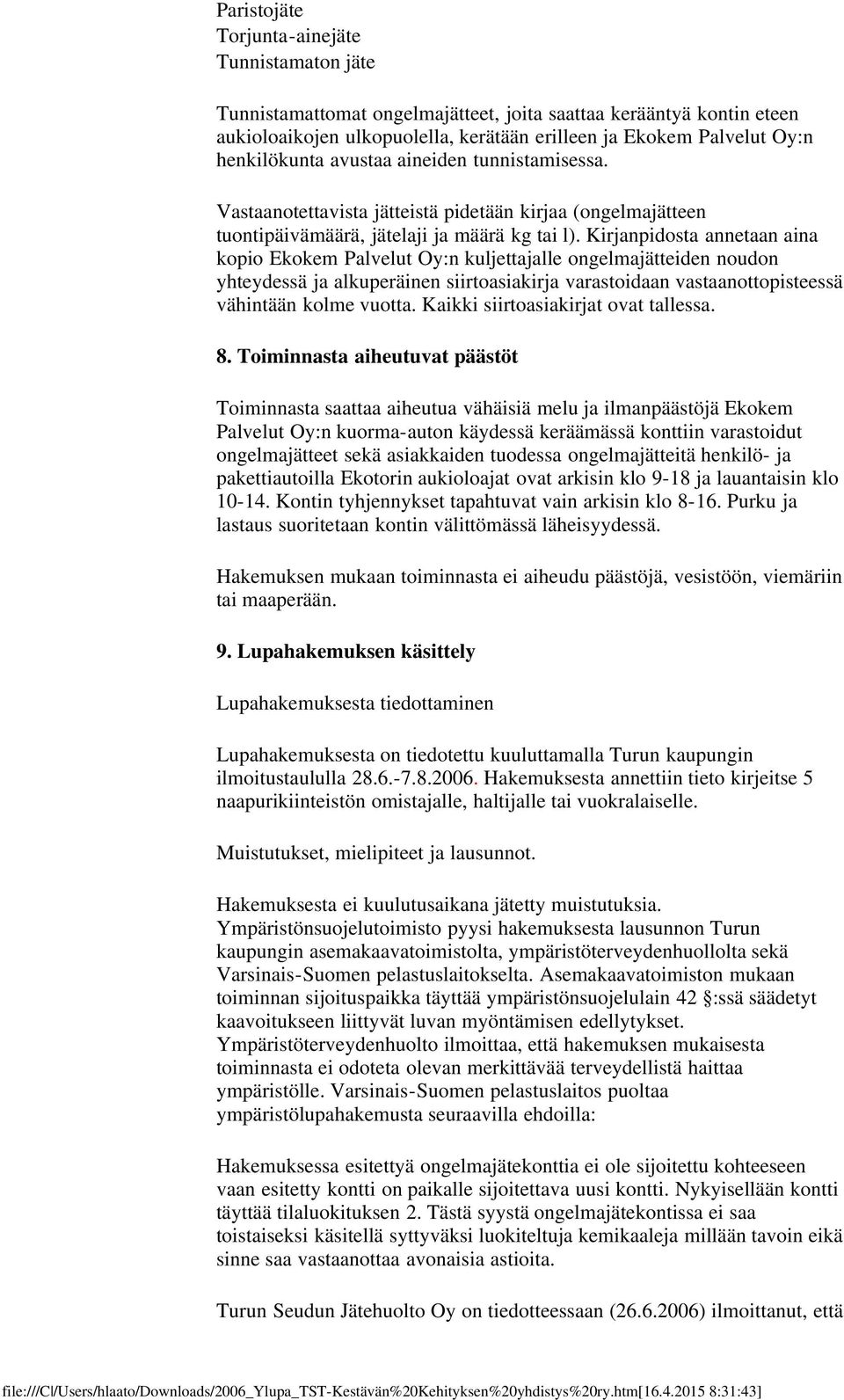 Kirjanpidosta annetaan aina kopio Ekokem Palvelut Oy:n kuljettajalle ongelmajätteiden noudon yhteydessä ja alkuperäinen siirtoasiakirja varastoidaan vastaanottopisteessä vähintään kolme vuotta.