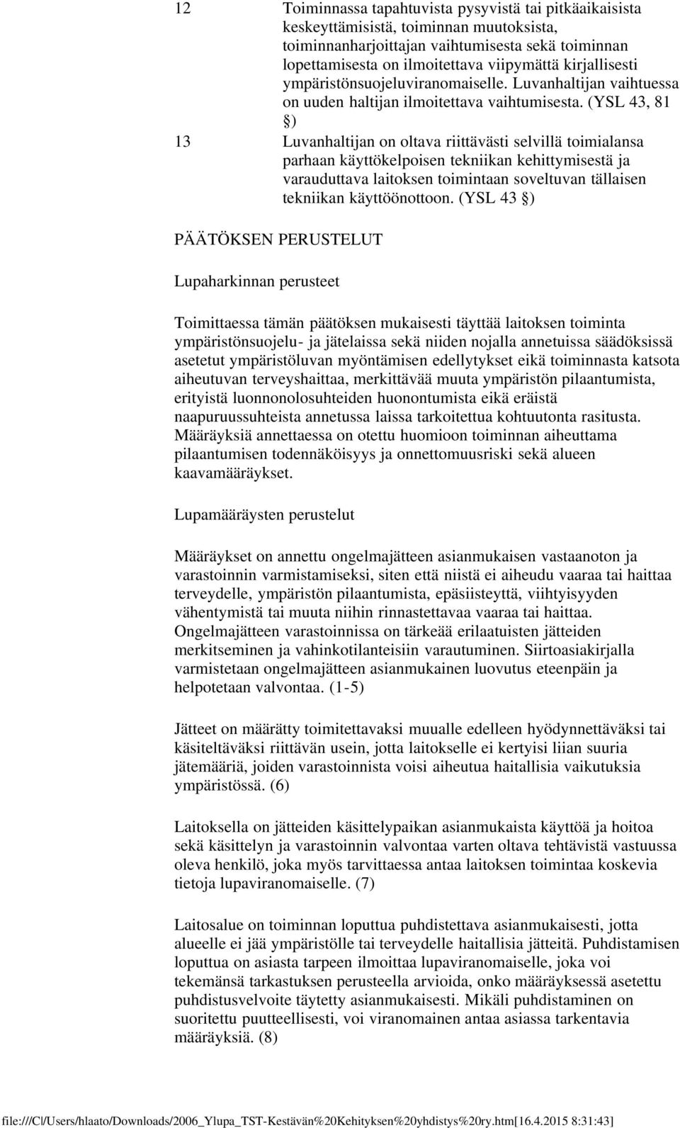 (YSL 43, 81 ) 13 Luvanhaltijan on oltava riittävästi selvillä toimialansa parhaan käyttökelpoisen tekniikan kehittymisestä ja varauduttava laitoksen toimintaan soveltuvan tällaisen tekniikan