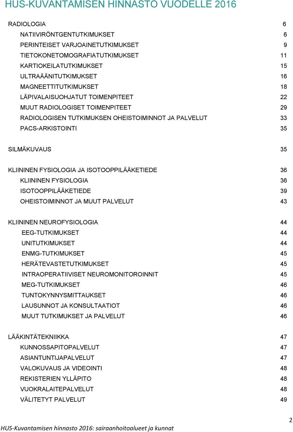 FYSIOLOGIA JA ISOTOOPPILÄÄKETIEDE 36 KLIININEN FYSIOLOGIA 36 ISOTOOPPILÄÄKETIEDE 39 OHEISTOIMINNOT JA MUUT PALVELUT 43 KLIININEN NEUROFYSIOLOGIA 44 EEG-TUTKIMUKSET 44 UNITUTKIMUKSET 44