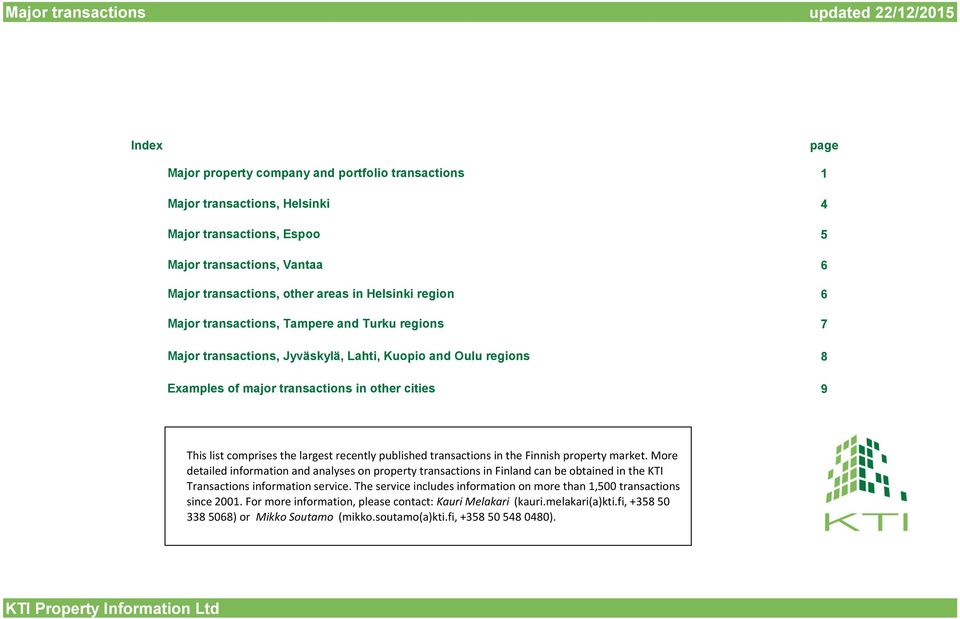 1 4 5 6 6 7 8 9 This list comprises the largest recently published transactions in the Finnish property market.