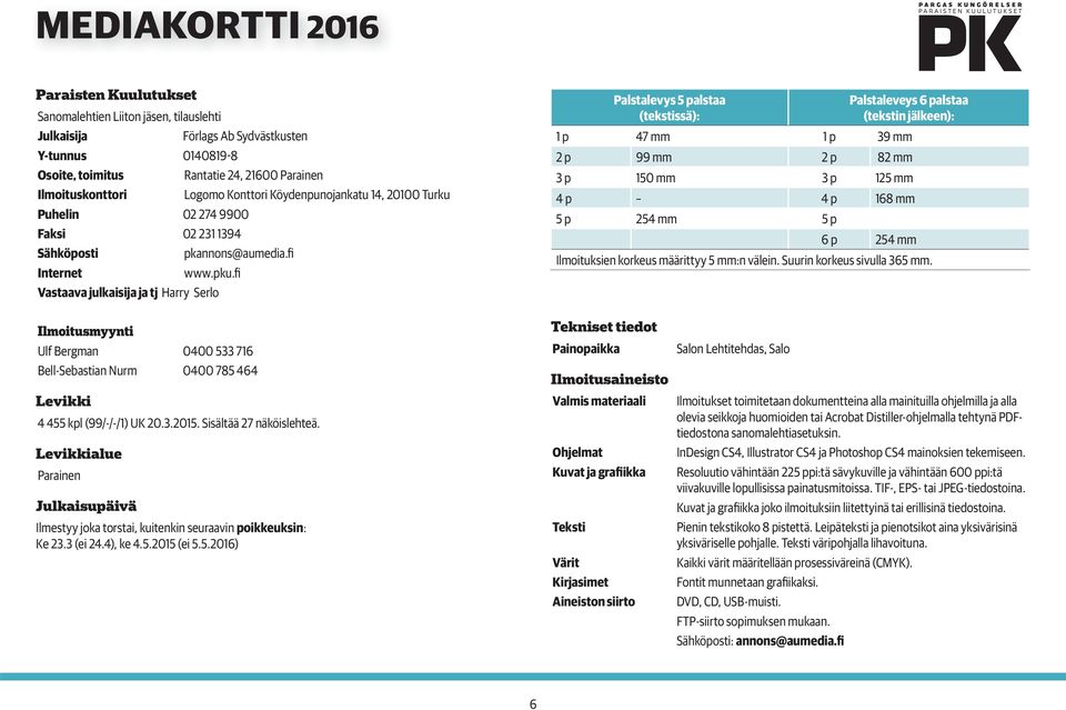 fi Vastaava julkaisija ja tj Harry Serlo Ilmoitusmyynti Ulf Bergman 0400 533 716 Bell-Sebastian Nurm 0400 785 464 Levikki 4 455 kpl (99/-/-/1) UK 20.3.2015. Sisältää 27 näköislehteä.