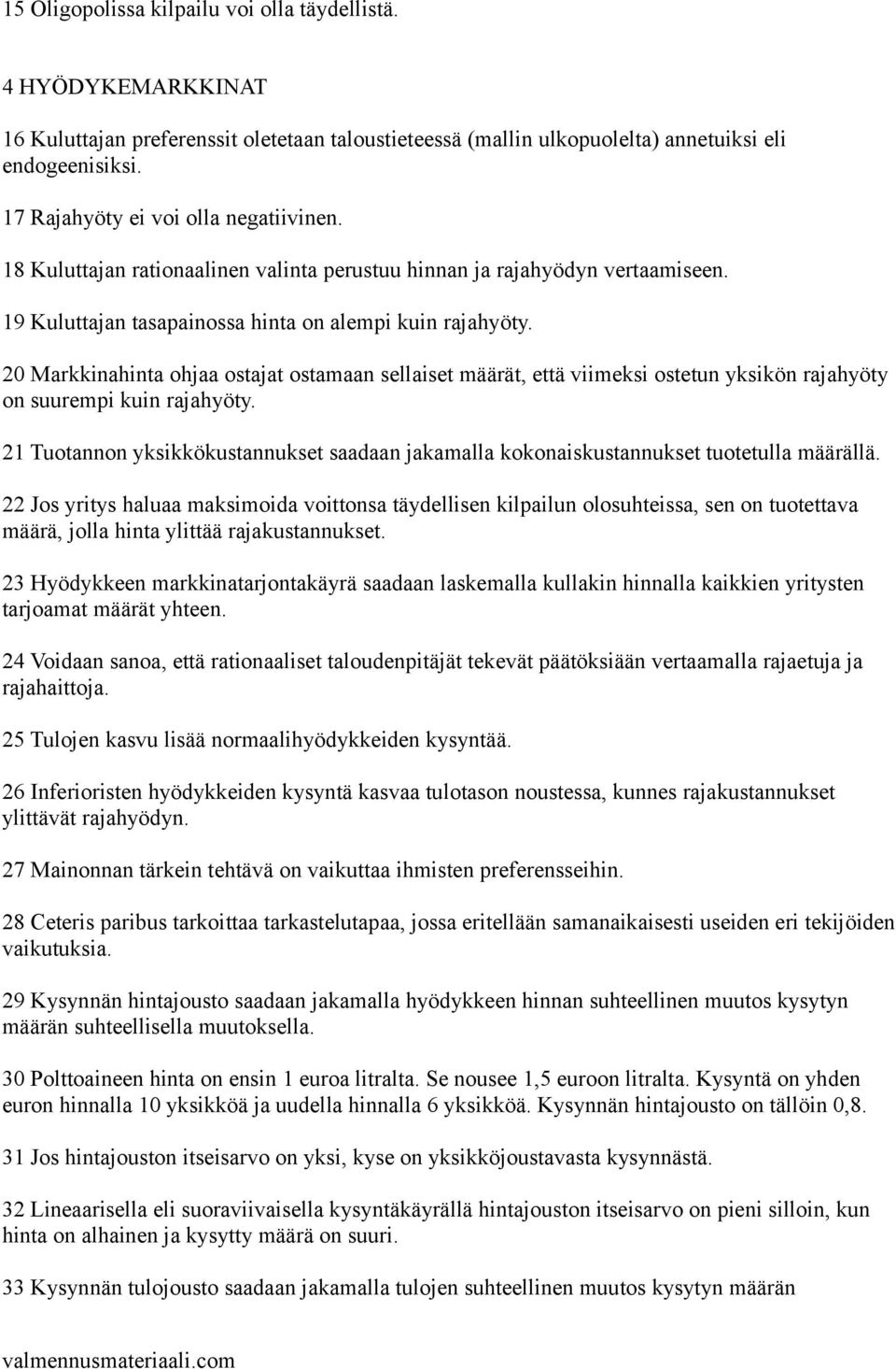 20 Markkinahinta ohjaa ostajat ostamaan sellaiset määrät, että viimeksi ostetun yksikön rajahyöty on suurempi kuin rajahyöty.