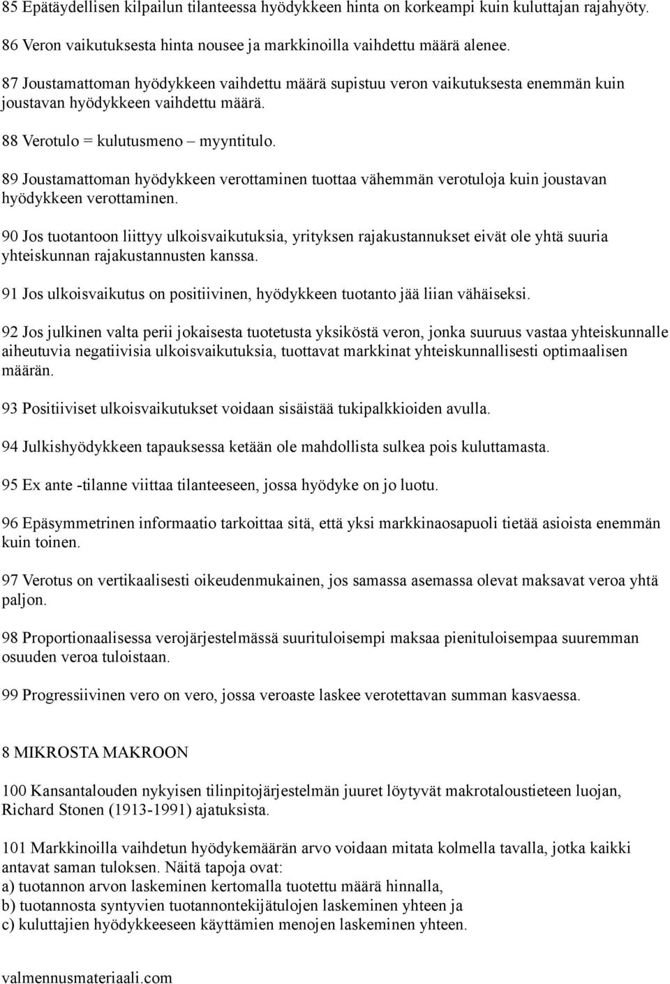 89 Joustamattoman hyödykkeen verottaminen tuottaa vähemmän verotuloja kuin joustavan hyödykkeen verottaminen.