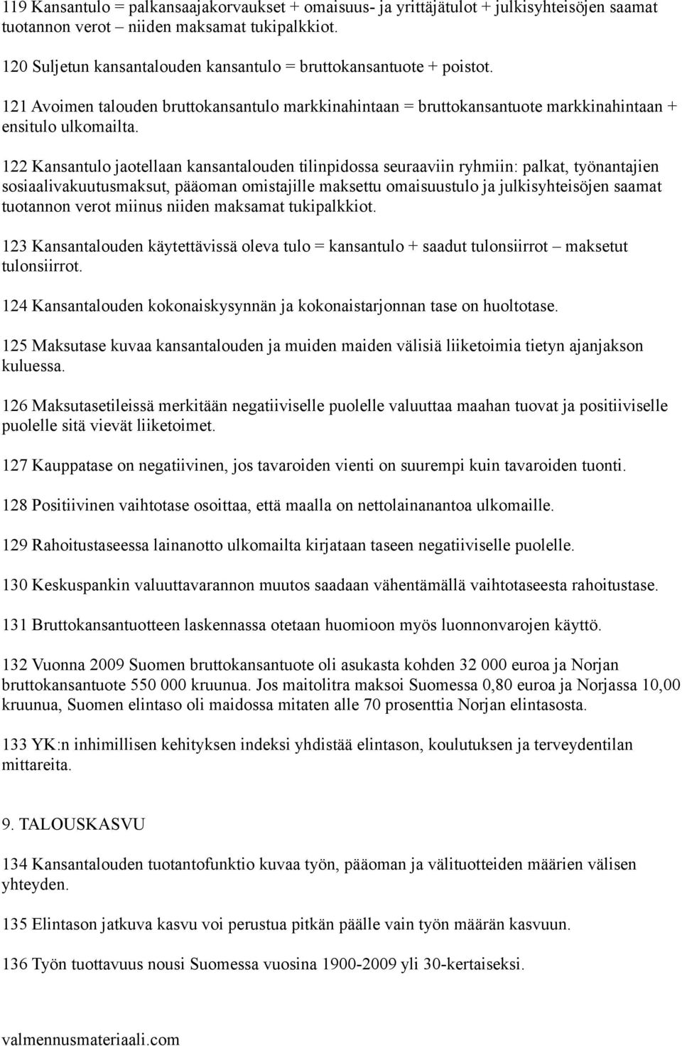 122 Kansantulo jaotellaan kansantalouden tilinpidossa seuraaviin ryhmiin: palkat, työnantajien sosiaalivakuutusmaksut, pääoman omistajille maksettu omaisuustulo ja julkisyhteisöjen saamat tuotannon