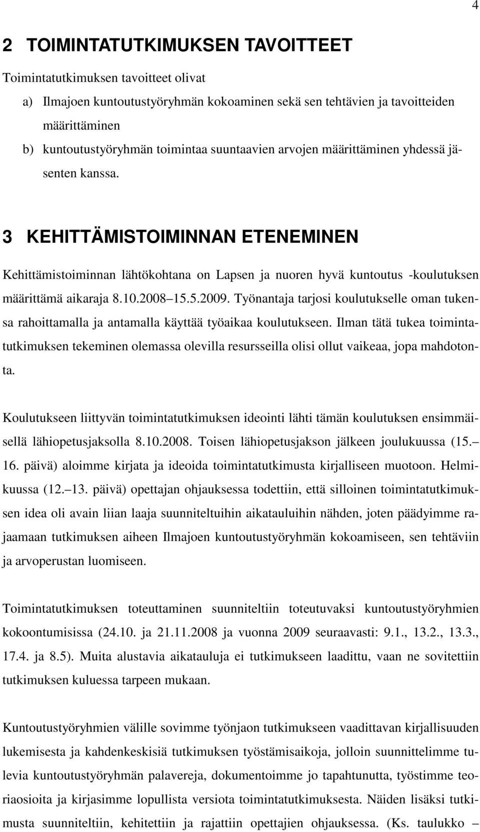 2008 15.5.2009. Työnantaja tarjosi koulutukselle oman tukensa rahoittamalla ja antamalla käyttää työaikaa koulutukseen.