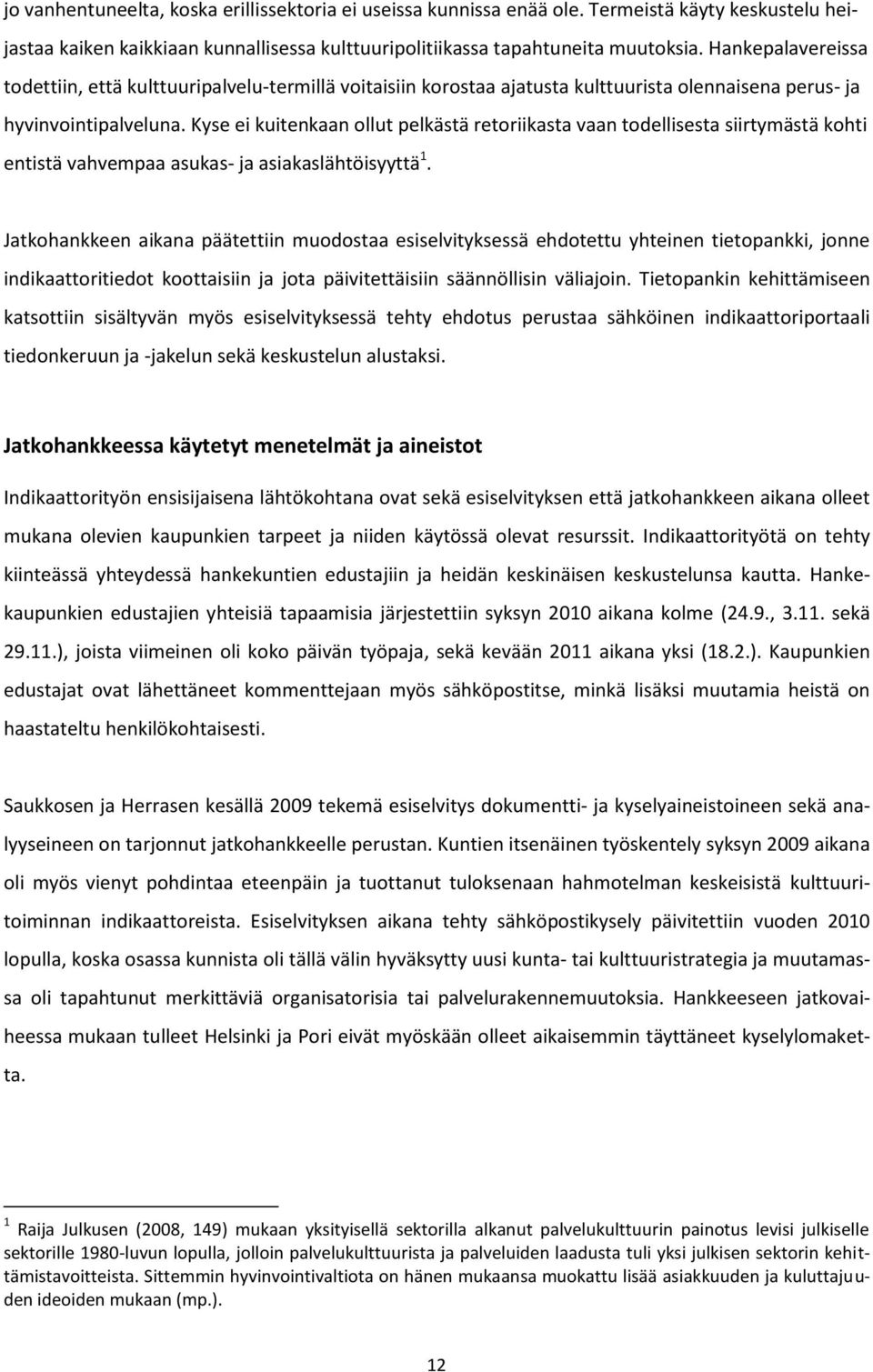 Kyse ei kuitenkaan ollut pelkästä retoriikasta vaan todellisesta siirtymästä kohti entistä vahvempaa asukas- ja asiakaslähtöisyyttä 1.