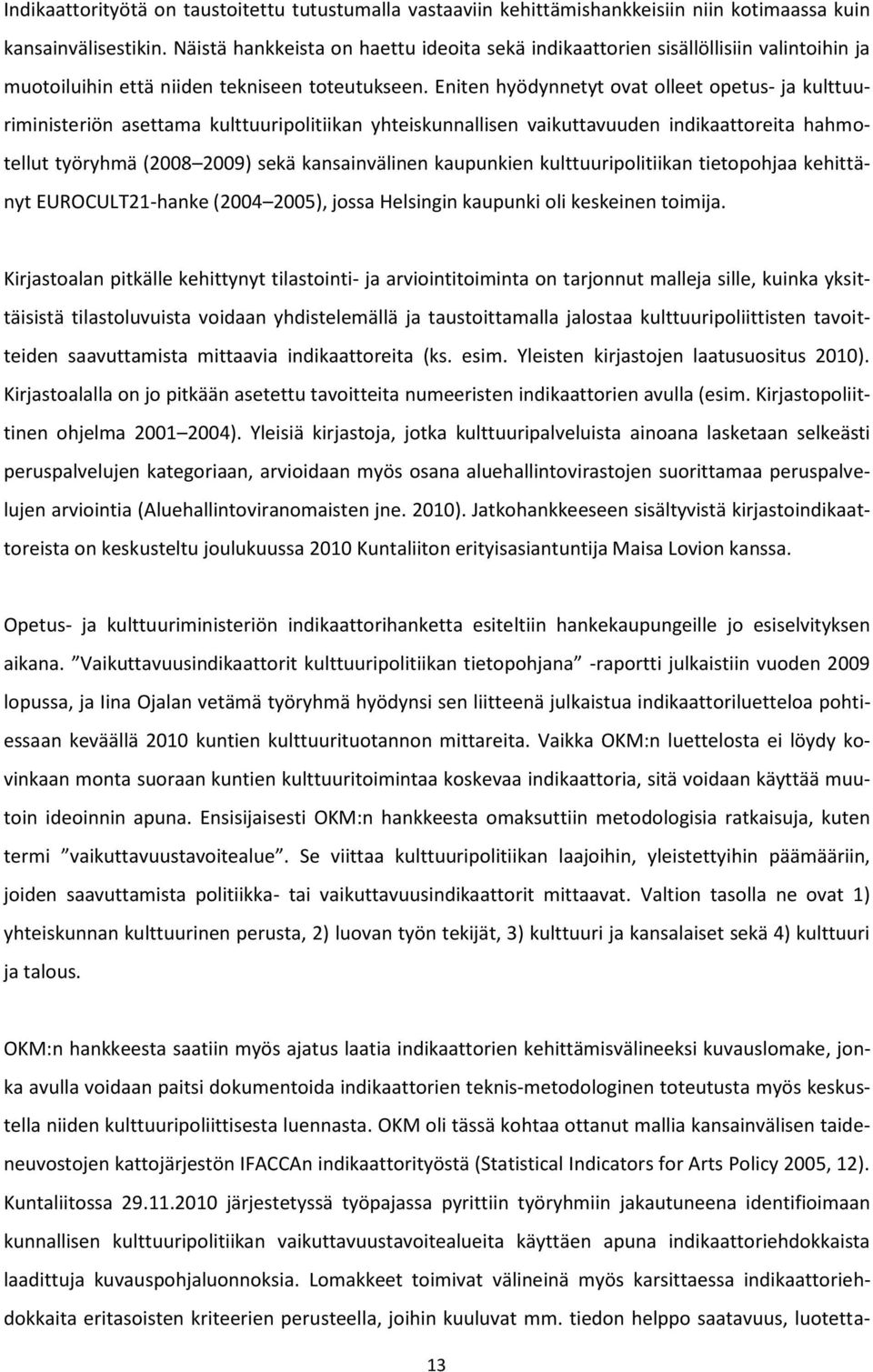 Eniten hyödynnetyt ovat olleet opetus- ja kulttuuriministeriön asettama kulttuuripolitiikan yhteiskunnallisen vaikuttavuuden indikaattoreita hahmotellut työryhmä (2008 2009) sekä kansainvälinen