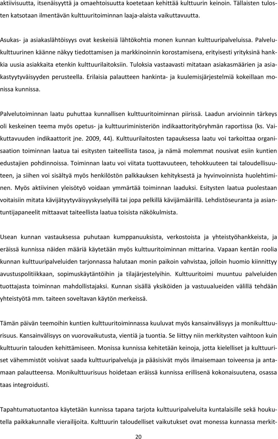 Palvelukulttuurinen käänne näkyy tiedottamisen ja markkinoinnin korostamisena, erityisesti yrityksinä hankkia uusia asiakkaita etenkin kulttuurilaitoksiin.