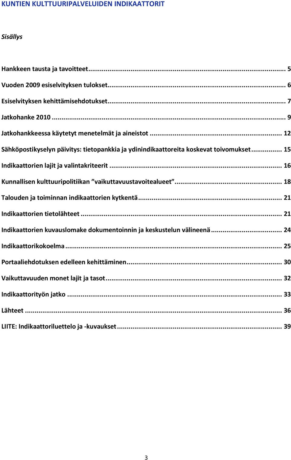 .. 16 Kunnallisen kulttuuripolitiikan vaikuttavuustavoitealueet... 18 Talouden ja toiminnan indikaattorien kytkentä... 21 Indikaattorien tietolähteet.