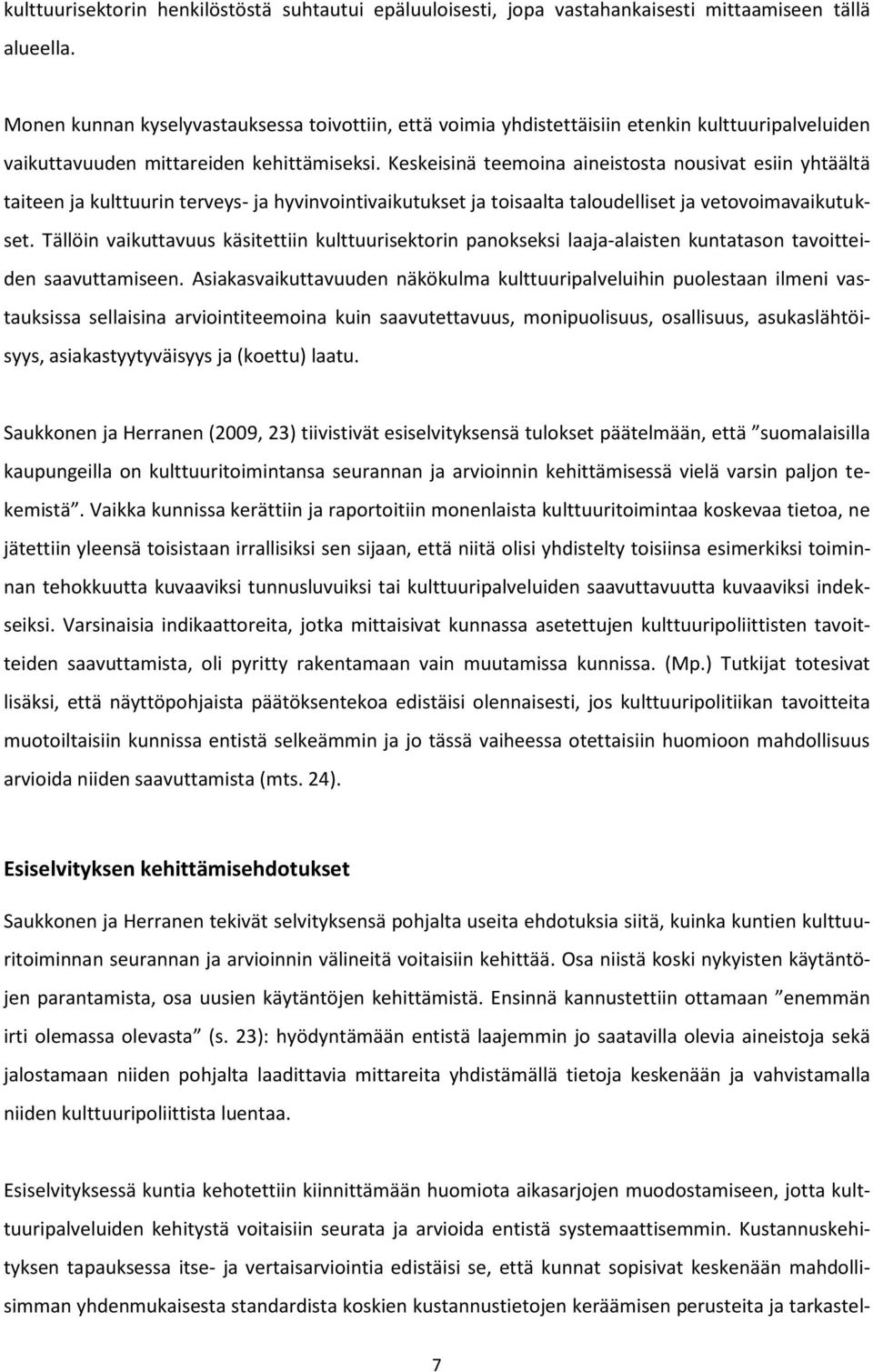 Keskeisinä teemoina aineistosta nousivat esiin yhtäältä taiteen ja kulttuurin terveys- ja hyvinvointivaikutukset ja toisaalta taloudelliset ja vetovoimavaikutukset.