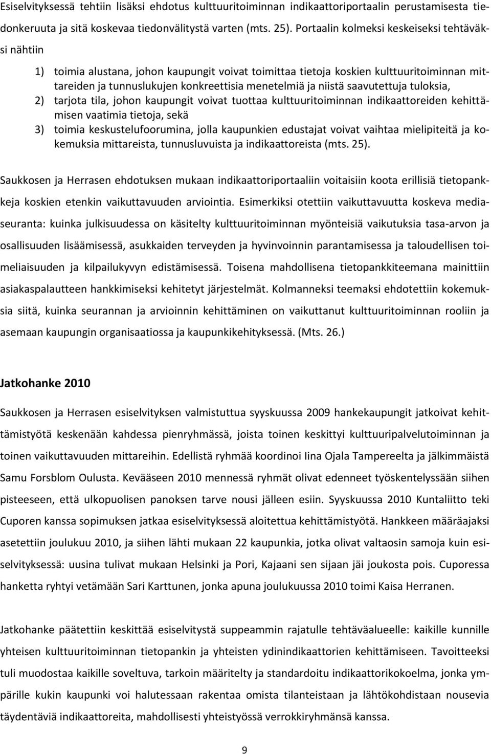 niistä saavutettuja tuloksia, 2) tarjota tila, johon kaupungit voivat tuottaa kulttuuritoiminnan indikaattoreiden kehittämisen vaatimia tietoja, sekä 3) toimia keskustelufoorumina, jolla kaupunkien