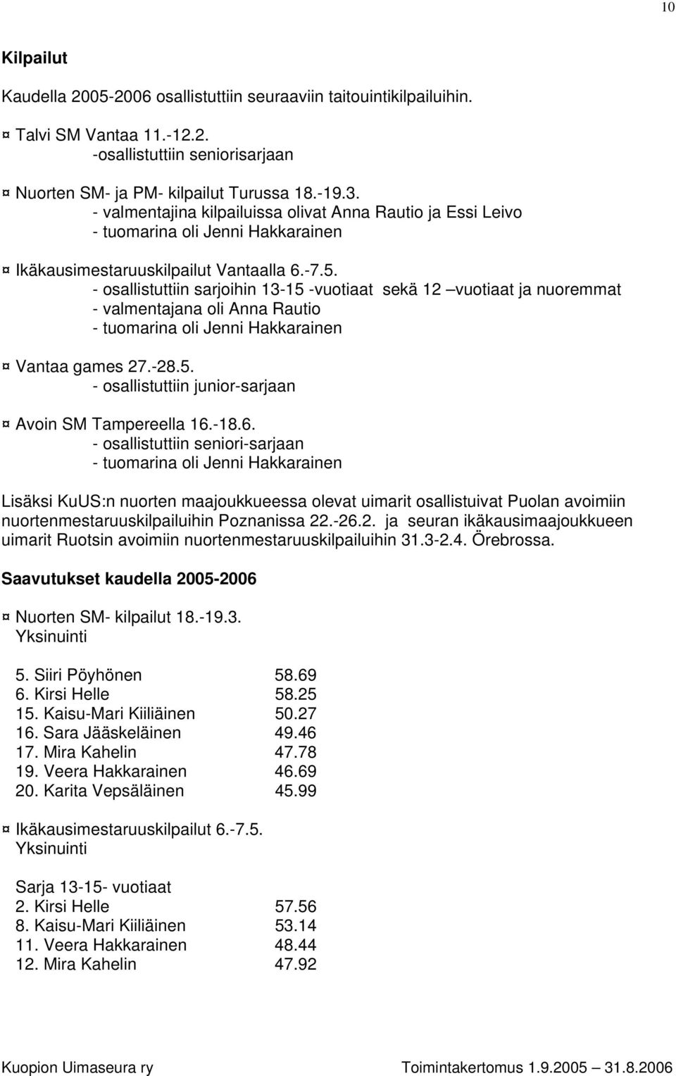 - osallistuttiin sarjoihin 13-15 -vuotiaat sekä 12 vuotiaat ja nuoremmat - valmentajana oli Anna Rautio - tuomarina oli Jenni Hakkarainen Vantaa games 27.-28.5. - osallistuttiin junior-sarjaan Avoin SM Tampereella 16.