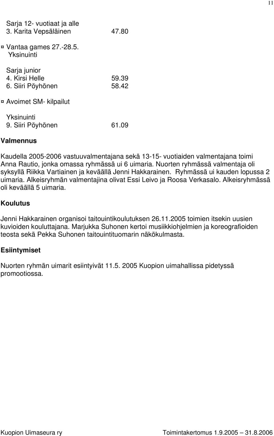 Nuorten ryhmässä valmentaja oli syksyllä Riikka Vartiainen ja keväällä Jenni Hakkarainen. Ryhmässä ui kauden lopussa 2 uimaria. Alkeisryhmän valmentajina olivat Essi Leivo ja Roosa Verkasalo.