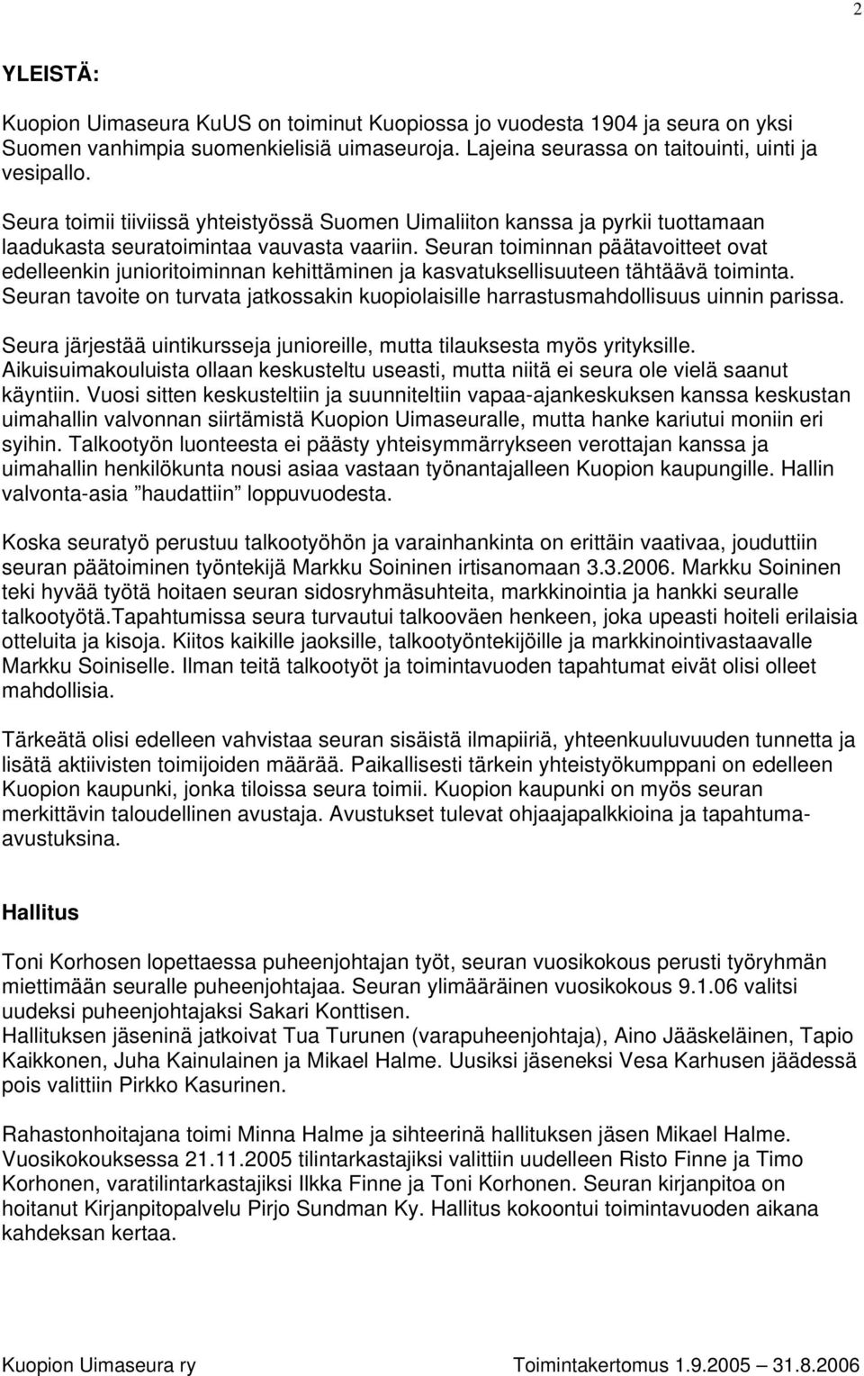 Seuran toiminnan päätavoitteet ovat edelleenkin junioritoiminnan kehittäminen ja kasvatuksellisuuteen tähtäävä toiminta.