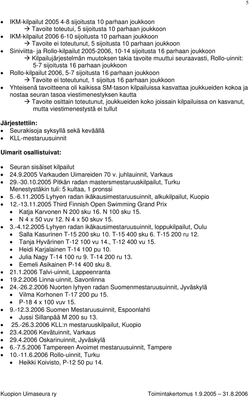 parhaan joukkoon Rollo-kilpailut 2006, 5-7 sijoitusta 16 parhaan joukkoon Tavoite ei toteutunut, 1 sijoitus 16 parhaan joukkoon Yhteisenä tavoitteena oli kaikissa SM-tason kilpailuissa kasvattaa