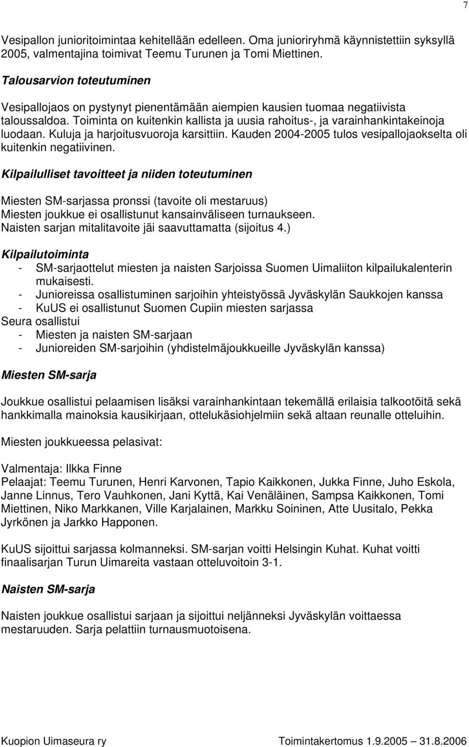 Kuluja ja harjoitusvuoroja karsittiin. Kauden 2004-2005 tulos vesipallojaokselta oli kuitenkin negatiivinen.