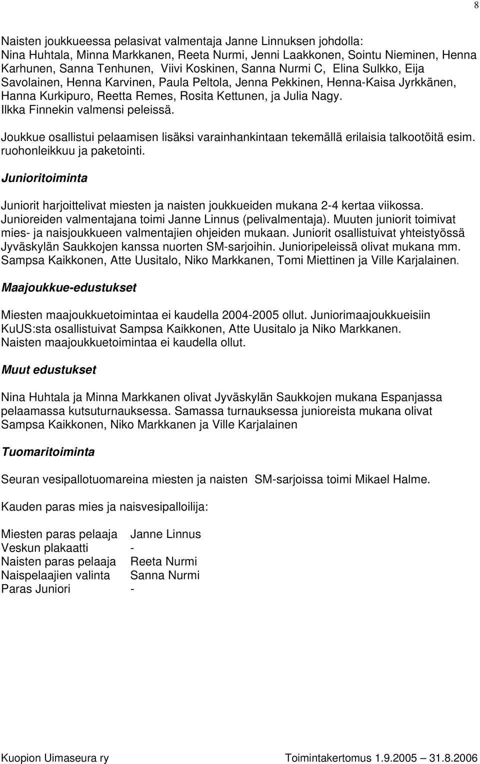 Ilkka Finnekin valmensi peleissä. Joukkue osallistui pelaamisen lisäksi varainhankintaan tekemällä erilaisia talkootöitä esim. ruohonleikkuu ja paketointi.